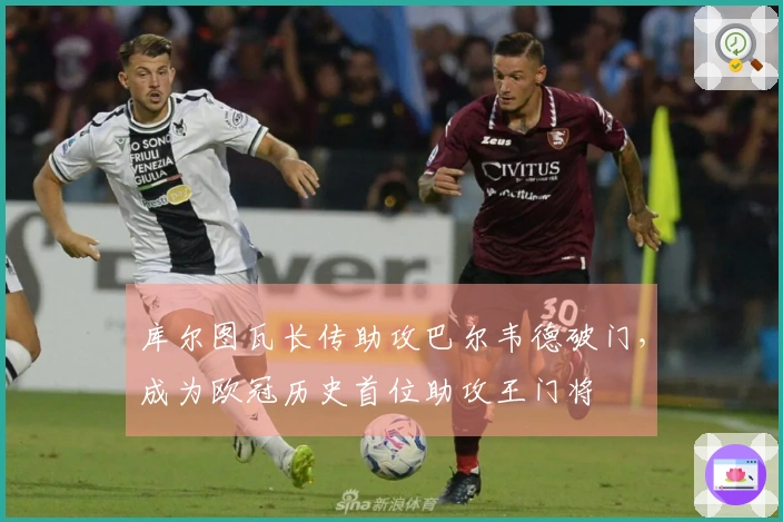 库尔图瓦长传助攻巴尔韦德破门，成为欧冠历史首位助攻王门将