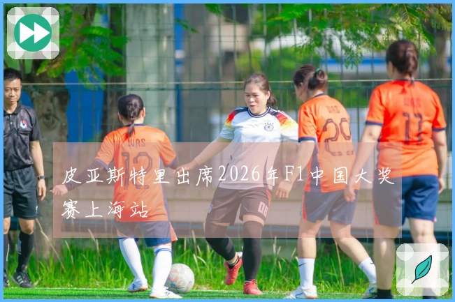 皮亚斯特里出席2026年F1中国大奖赛上海站